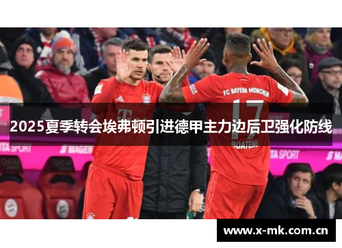 2025夏季转会埃弗顿引进德甲主力边后卫强化防线 2025夏季转会埃弗顿引进德甲主力边后卫强化防线