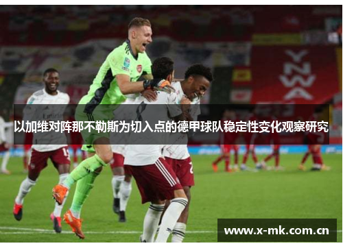以加维对阵那不勒斯为切入点的德甲球队稳定性变化观察研究 以加维对阵那不勒斯为切入点的德甲球队稳定性变化观察研究